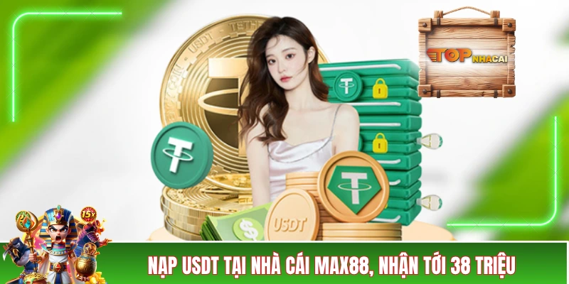 Nhà Cái MAX88 - Ngập Tràn Ưu Đãi Với 4 Chương Trình Hot Nạp USDT tại nhà cái MAX88, nhận tới 38 triệu