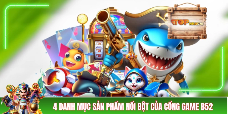B52CLUB - Cổng Game Bài Bom Tấn, Siêu Bùng Cháy 2026 4 danh mục sản phẩm nổi bật của cổng game B52