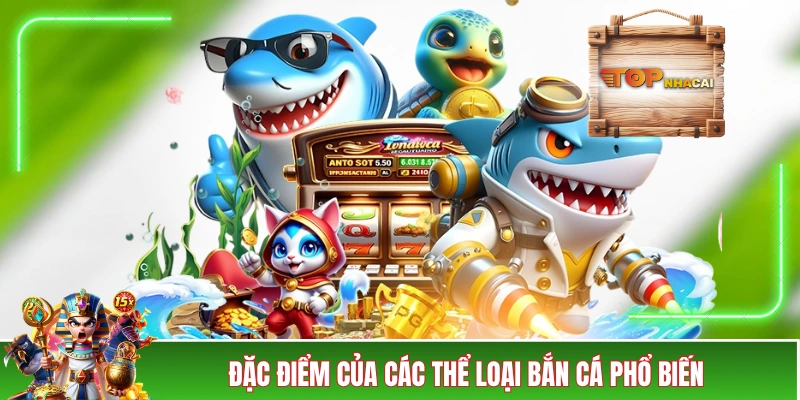 Bắn Cá Đổi Thưởng - Thế Giới Giải Trí Hôt Bạc Đồ Hoạ 3D Đặc điểm của các thể loại bắn cá phổ biến