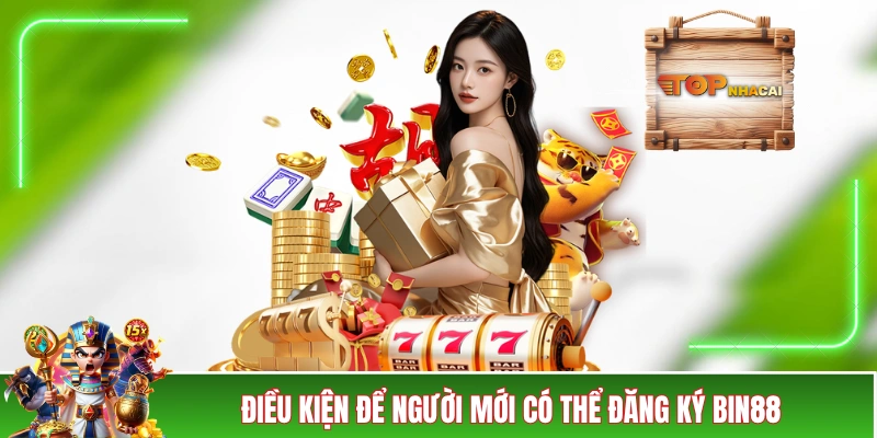 Đăng Ký BIN88 - Hướng Dẫn Từng Bước A Đến Z Cho Người Mới Điều kiện để người mới có thể đăng ký BIN88