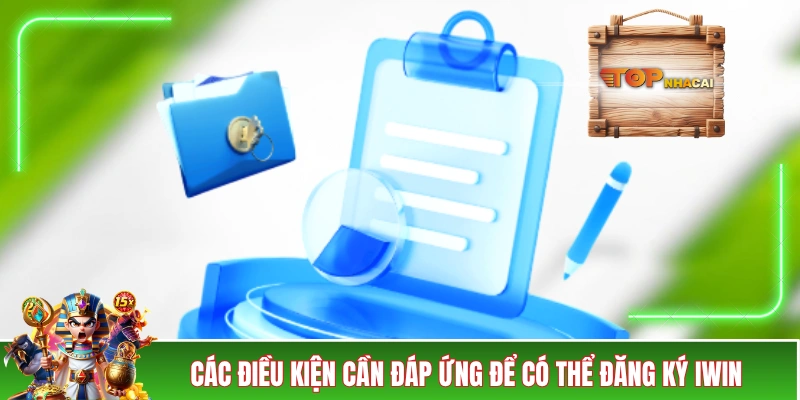 Đăng Ký IWIN - Điều Kiện, Hướng Dẫn Và Các Lưu Ý Quan Trọng Các điều kiện cần đáp ứng để có thể đăng ký IWIN