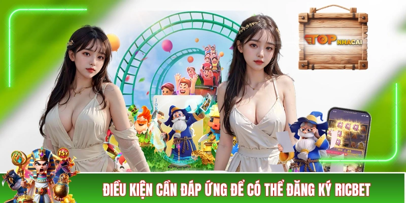 Đăng Ký RICBET - Hướng Dẫn Quy Trình Gồm 3 Bước Đơn Giản Điều kiện cần đáp ứng để có thể đăng ký RICBET