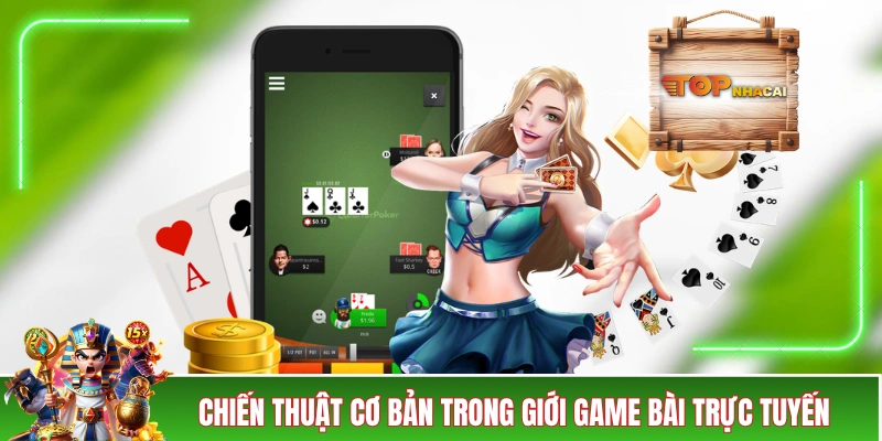 Game Bài Online - Vừa Giải Trí Lại Có Tiền, Niềm Vui x2! Những chiến thuật cơ bản trong giới game bài trực tuyến