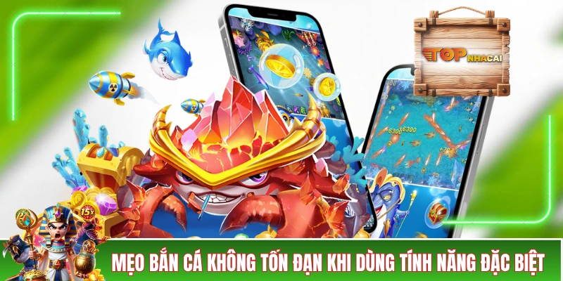 Mẹo Bắn Cá Không Tốn Đạn - Chìa Khóa Giúp Dễ Dàng Sinh Lời Mẹo bắn cá không tốn đạn khi dùng tính năng đặc biệt