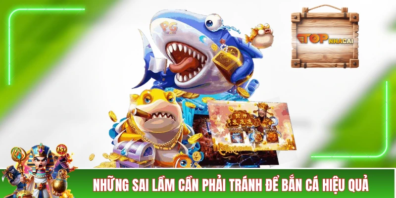 Mẹo Bắn Cá Không Tốn Đạn - Chìa Khóa Giúp Dễ Dàng Sinh Lời Những sai lầm cần phải tránh để bắn cá hiệu quả