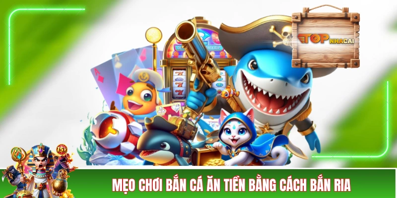 Mẹo chơi bắn cá ăn tiền bằng cách bắn ria