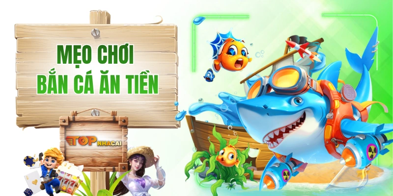 Mẹo Chơi Bắn Cá Ăn Tiền Của Ngữ Thủ Giúp Kiếm Bộn Xu