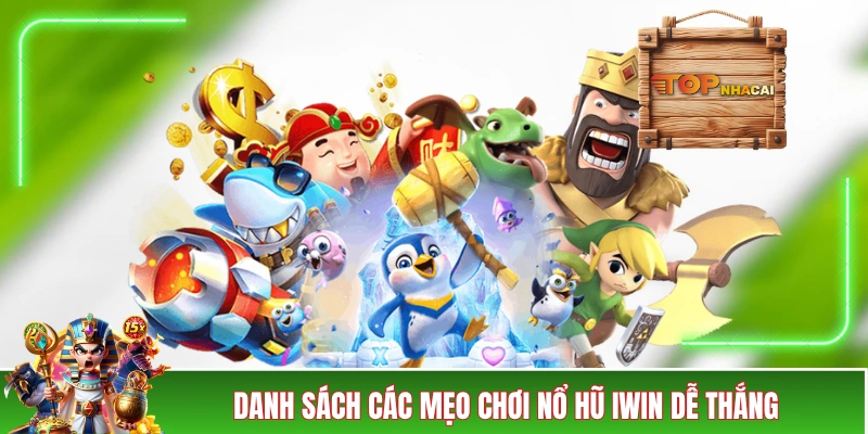 Mẹo Chơi Nổ Hũ IWIN Hiệu Quả, Rinh Tiền Triệu Về Túi Dễ Dàng Danh sách các mẹo chơi nổ hũ IWIN dễ thắng