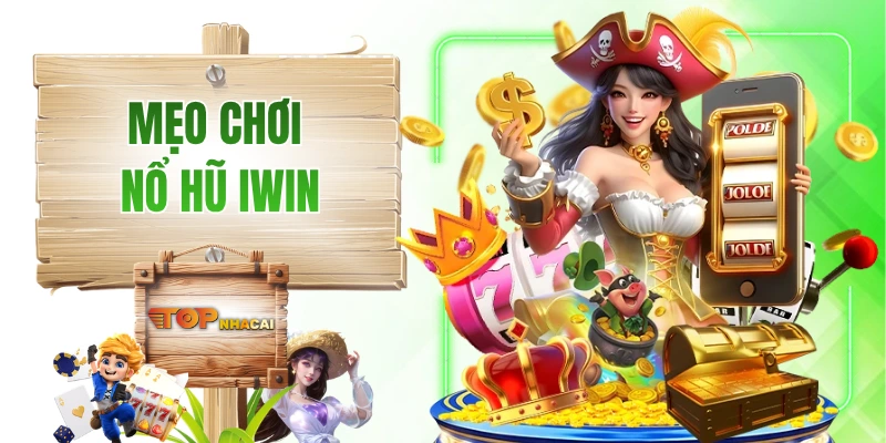 Mẹo Chơi Nổ Hũ IWIN Hiệu Quả, Rinh Tiền Triệu Về Túi Dễ Dàng