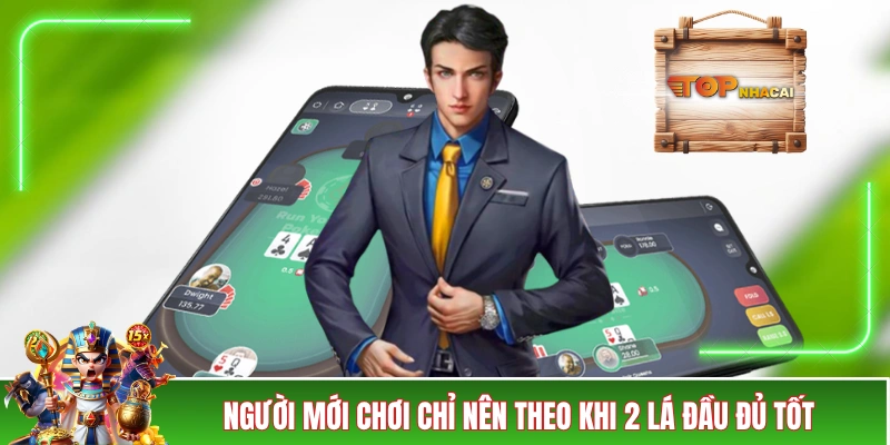 Mẹo Chơi Xì Tố - Cẩm Nang Nâng Cao Cho Người Chơi Tham Vọng Người mới chơi chỉ nên theo khi 2 lá đầu đủ tốt