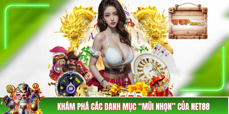 NET88 - Chơi Là Nét, Hốt Cả Núi Tiền Về Túi Bạn Hàng Ngày! Khám phá các danh mục “mũi nhọn” của NET88