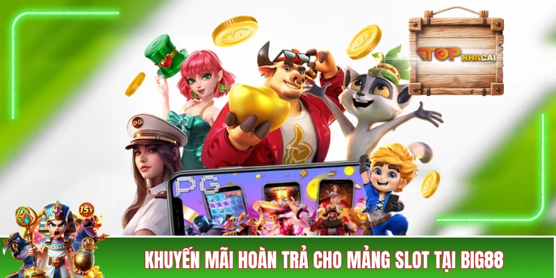 Nhà Cái BIG88 - Trải Nghiệm Cực Đã Với 4 Khuyến Mãi Lớn Khuyến mãi hoàn trả cho mảng slot tại BIG88