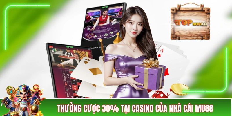 Nhà Cái MU88 Tặng Tiền Hội Viên Qua Vô Vàn Ưu Đãi Khủng Thưởng cược 30% tại casino của nhà cái MU88