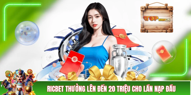 RICBET thưởng lên đến 20 triệu cho lần nạp đầu