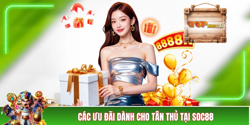 Nhà Cái SOC88 - Bùng Nổ Các Ưu Đãi “Không Phải Dạng Vừa” Các ưu đãi dành cho tân thủ tại SOC88