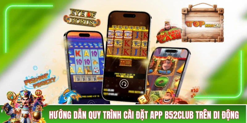 Tải App B52CLUB - Thực Hiện Chỉ 1 Lần, Lợi Ích Đến Trọn Đời Hướng dẫn quy trình cài đặt app B52CLUB trên di động