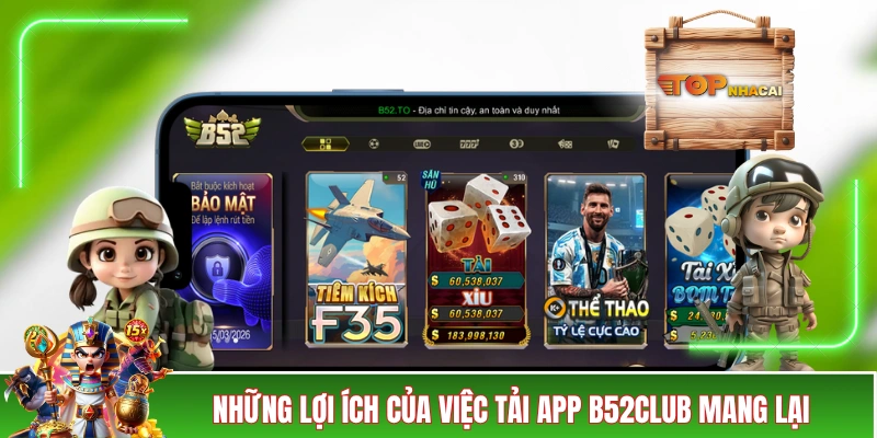 Tải App B52CLUB - Thực Hiện Chỉ 1 Lần, Lợi Ích Đến Trọn Đời Những lợi ích của việc tải app B52CLUB mang lại