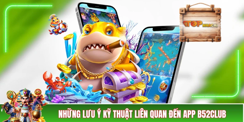 Tải App B52CLUB - Thực Hiện Chỉ 1 Lần, Lợi Ích Đến Trọn Đời Những lưu ý kỹ thuật liên quan đến app B52CLUB