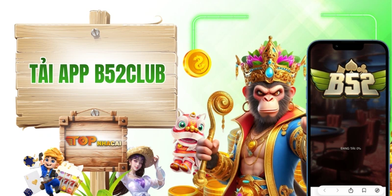 Tải App B52CLUB - Thực Hiện Chỉ 1 Lần, Lợi Ích Đến Trọn Đời