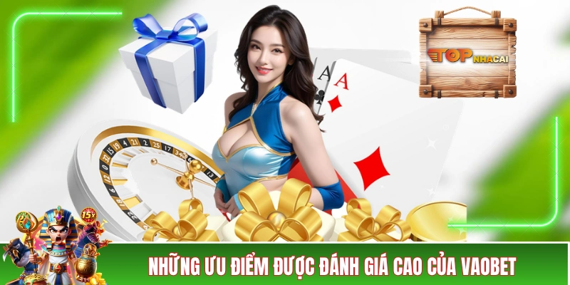 VAOBET - Thông Tin Quan Trọng Và Đánh Giá Khách Quan Những ưu điểm được đánh giá cao của VAOBET