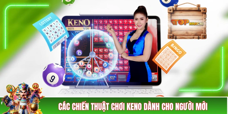 Xổ Số Keno - Hướng Dẫn Cách Chơi Và Chiến Thuật Chuyên Gia Các chiến thuật chơi Keno dành cho người mới