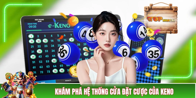 Xổ Số Keno - Hướng Dẫn Cách Chơi Và Chiến Thuật Chuyên Gia Khám phá hệ thống cửa đặt cược của Keno