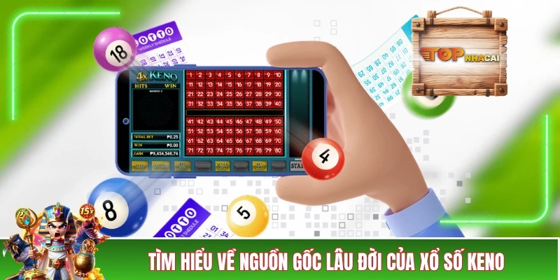 Xổ Số Keno - Hướng Dẫn Cách Chơi Và Chiến Thuật Chuyên Gia Tìm hiểu về nguồn gốc lâu đời của xổ số Keno